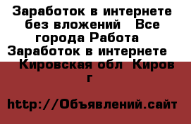 Заработок в интернете без вложений - Все города Работа » Заработок в интернете   . Кировская обл.,Киров г.